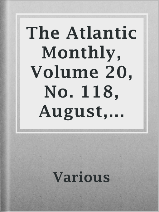 Title details for The Atlantic Monthly, Volume 20, No. 118, August, 1867 by Various - Available